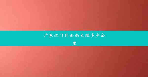 广东江门到云南大理多少公里