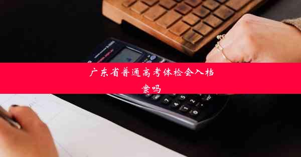 广东省普通高考体检会入档案吗