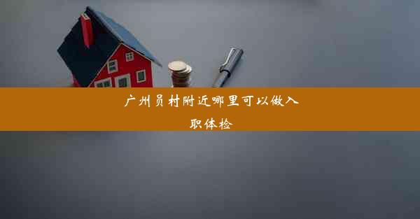 广州员村附近哪里可以做入职体检