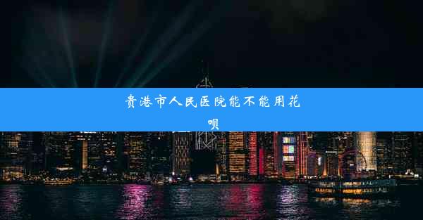 贵港市人民医院能不能用花呗