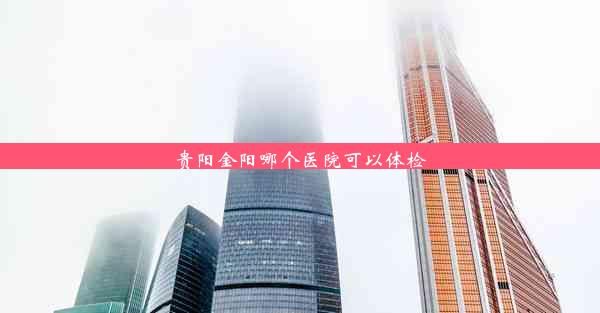 <b>贵阳金阳哪个医院可以体检</b>