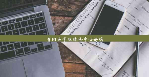 贵阳医学院体检中心好吗