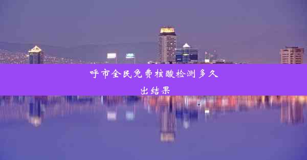 呼市全民免费核酸检测多久出结果