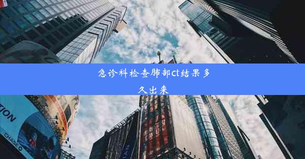 急诊科检查肺部ct结果多久出来