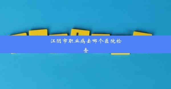 江阴市职业病去哪个医院检查