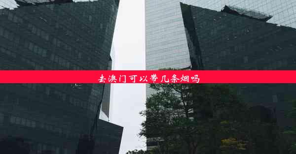 <b>去澳门可以带几条烟吗</b>