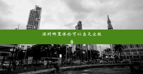 <b>深圳哪里体检可以当天出报告</b>