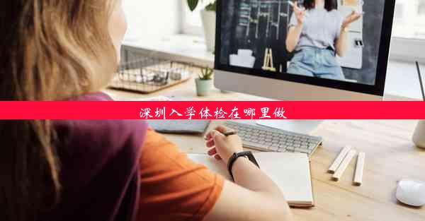 <b>深圳入学体检在哪里做</b>