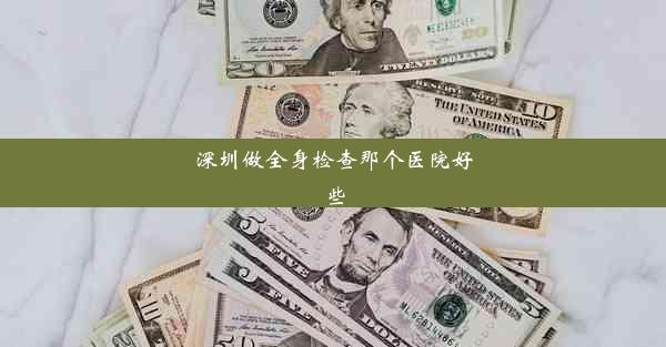 深圳做全身检查那个医院好些