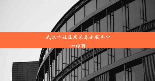 武汉市社区居家养老服务中心招聘