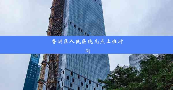 <b>香洲区人民医院几点上班时间</b>