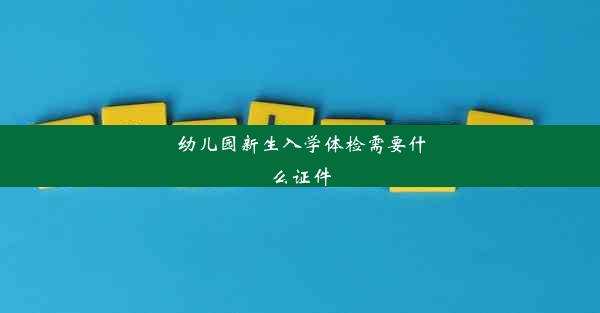 <b>幼儿园新生入学体检需要什么证件</b>