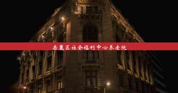 岳麓区社会福利中心养老院