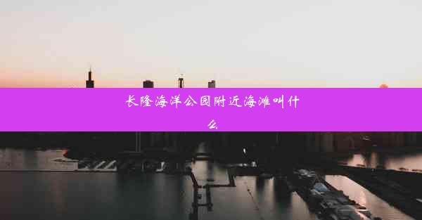 <b>长隆海洋公园附近海滩叫什么</b>