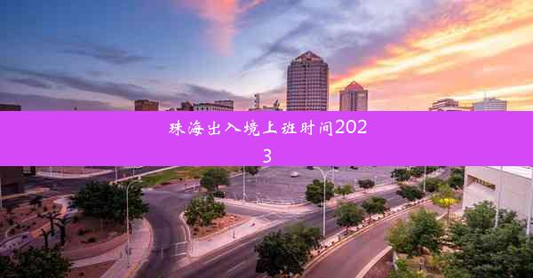 珠海出入境上班时间2023