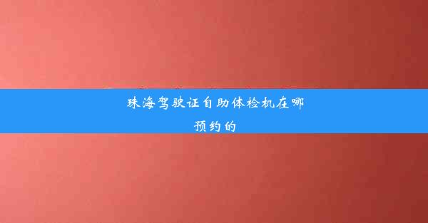 珠海驾驶证自助体检机在哪预约的