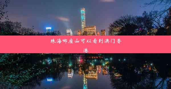 <b>珠海哪座山可以看到澳门香港</b>