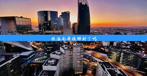 <b>珠海南屏镇解封了吗</b>