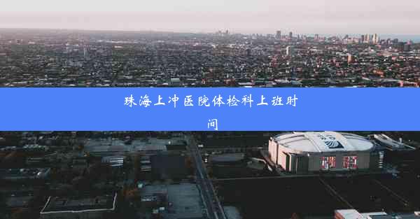 <b>珠海上冲医院体检科上班时间</b>