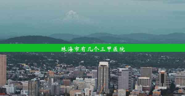 珠海市有几个三甲医院