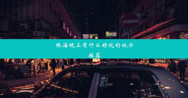 <b>珠海晚上有什么好玩的地方推荐</b>