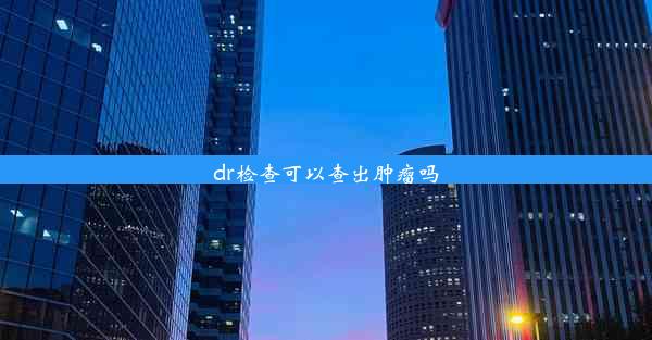 <b>dr检查可以查出肿瘤吗</b>