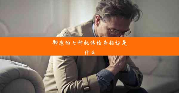 <b>肺癌的七种抗体检查指标是什么</b>