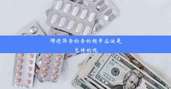 肺癌筛查检查的频率应该是怎样的呢