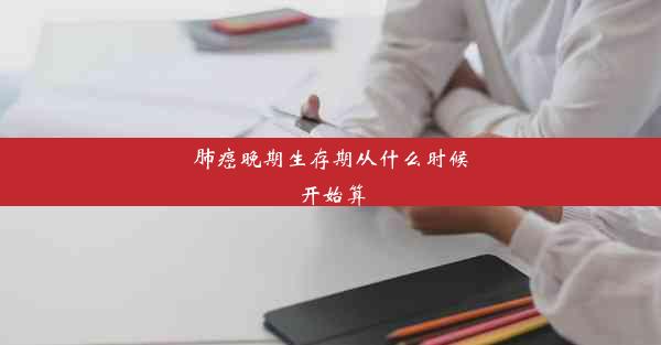 肺癌晚期生存期从什么时候开始算