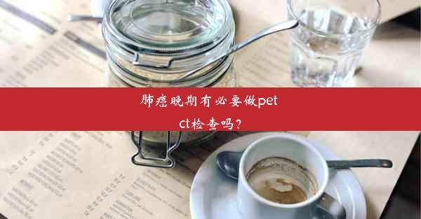 <b>肺癌晚期有必要做pet ct检查吗？</b>