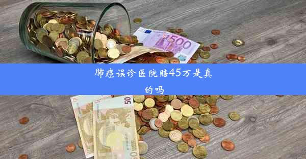 肺癌误诊医院赔45万是真的吗