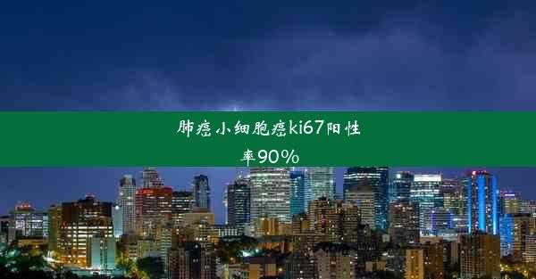 肺癌小细胞癌ki67阳性率90%