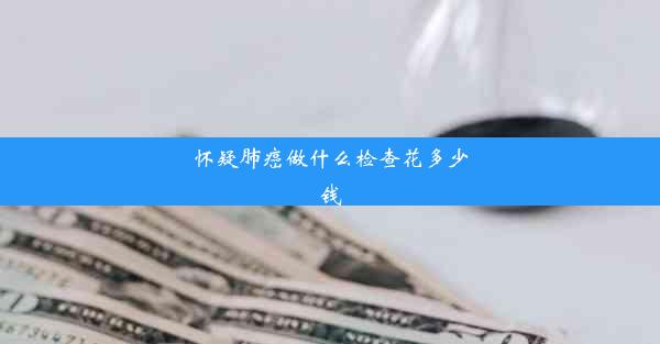 怀疑肺癌做什么检查花多少钱