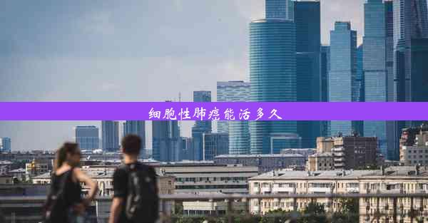 细胞性肺癌能活多久