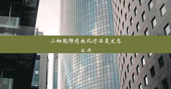 小细胞肺癌放化疗后复发怎么办