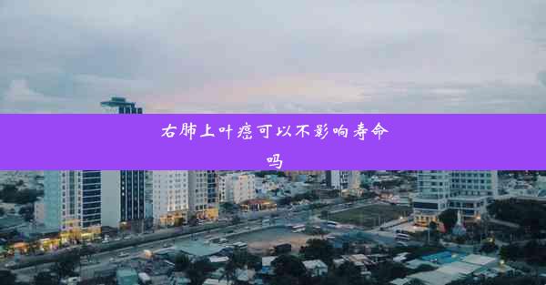 右肺上叶癌可以不影响寿命吗