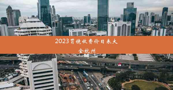 2023胃镜收费价目表大全杭州