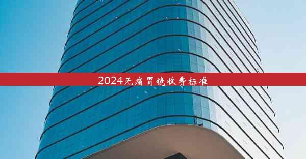 <b>2024无痛胃镜收费标准</b>