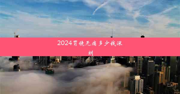 2024胃镜无痛多少钱深圳