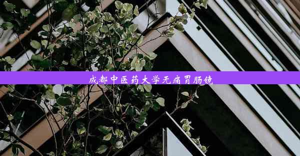 <b>成都中医药大学无痛胃肠镜</b>