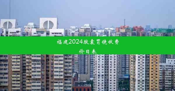 福建2024胶囊胃镜收费价目表