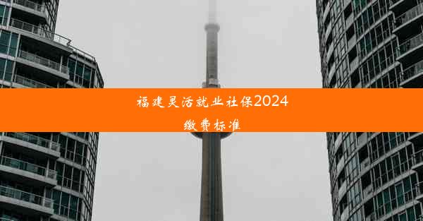 福建灵活就业社保2024缴费标准