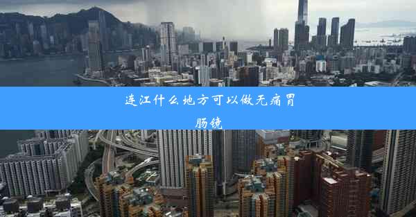 <b>连江什么地方可以做无痛胃肠镜</b>