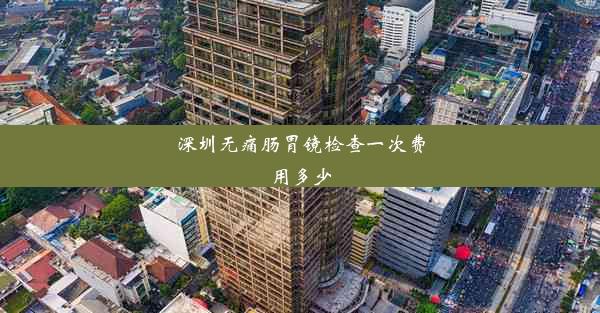 <b>深圳无痛肠胃镜检查一次费用多少</b>