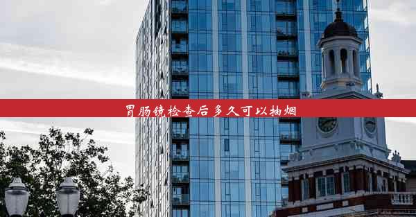 胃肠镜检查后多久可以抽烟