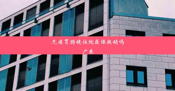 无痛胃肠镜住院医保报销吗广东