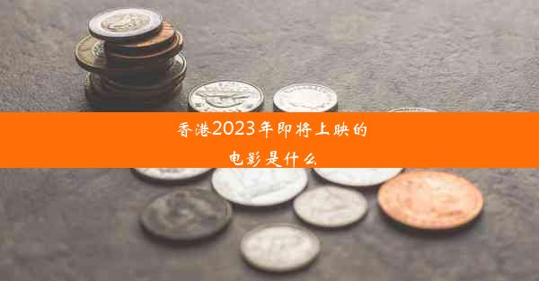 香港2023年即将上映的电影是什么