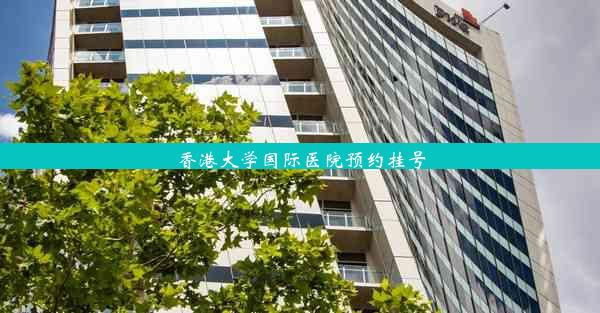 香港大学国际医院预约挂号