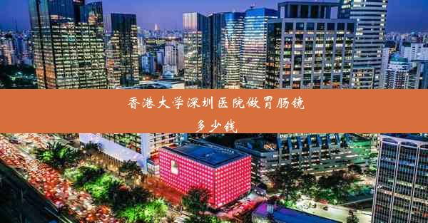 香港大学深圳医院做胃肠镜多少钱