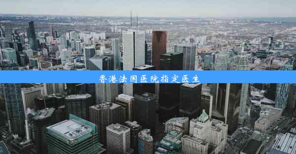 香港法国医院指定医生